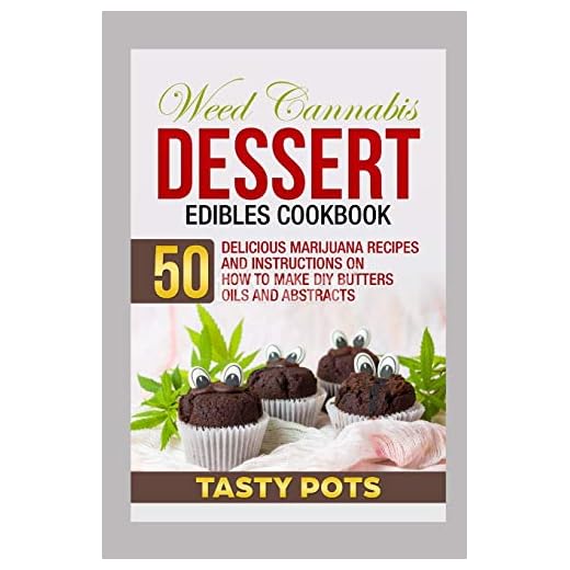 Weed Cannabis Dessert Edibles Cookbook: 50 Delicious Marijuana Recipes and Instructions on How To Make DIY Butters Oils and Abstracts