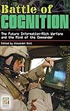 Battle of Cognition: The Future Information-Rich Warfare and the Mind of the Commander (Praeger Security International)