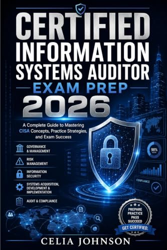 Certified Information Systems Auditor Exam Prep 2026: A Complete Guide To Mastering CISA Concepts, Practice Strategies and Exam Success