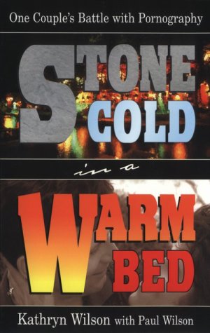 Stone Cold in a Warm Bed: One Couple's Battle With Pornography: Wilson