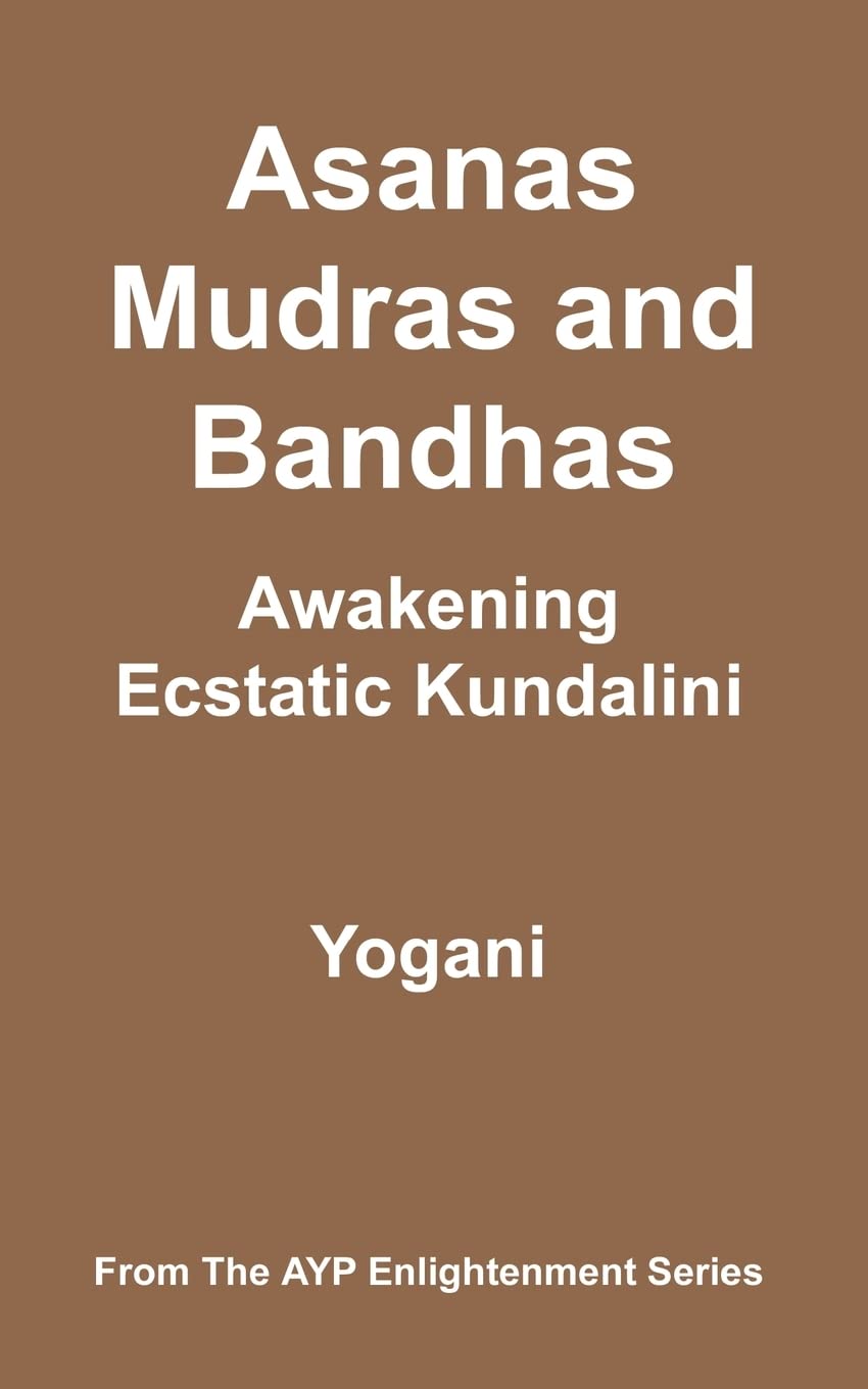 Asanas, Mudras & Bandhas - Awakening Ecstatic Kundalini: (AYP Enlightenment Series): 4