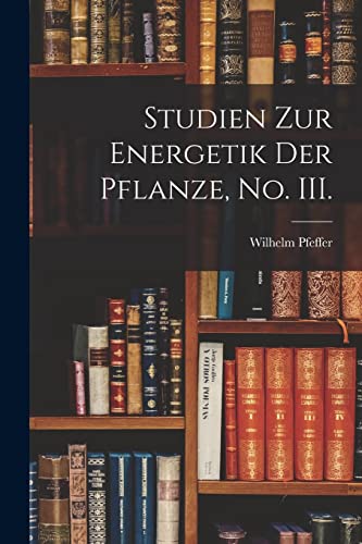 Studien zur Energetik der Pflanze, No. III. (German Edition)