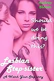 Watch Your Step 1: Lesbian Step-Sister: should we be doing this?