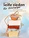 Produktbild Seife sieden für Einsteiger: Schritt-für-Schritt-Anleitungen - einfache Rezepte mit Zutaten aus dem Supermarkt