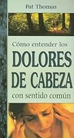 Como Entender los Dolores de Cabeza Con Sentido Comun = Headaches 970666324X Book Cover