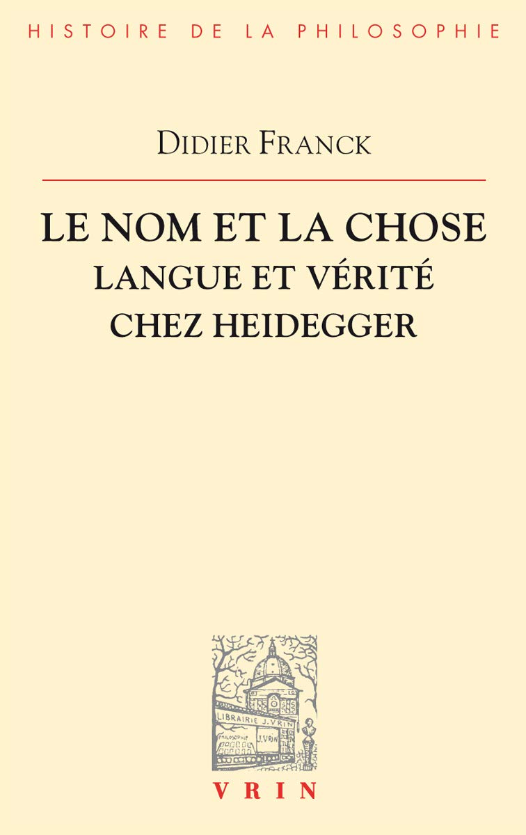 Le Nom Et La Chose: Langue Et Verite Chez Heidegger (Bibliotheque D'Histoire de la Philosophie)