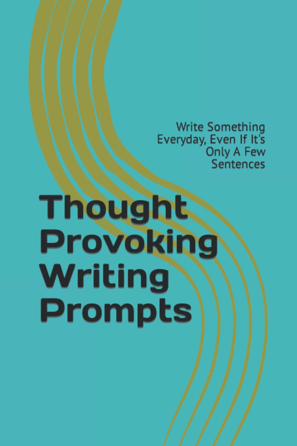 Thought Provoking Writing Prompts: Write Something Everyday, Even If It's Only A Few Sentences
