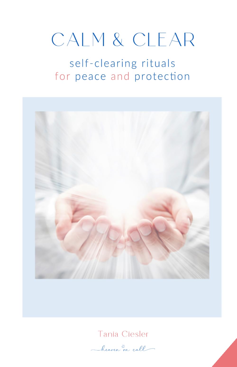 Calm & Clear: Self-Clearing Rituals for Peace and Protection