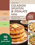 Colazioni, spuntini & insalate keto: Ricette facili, sazianti e low carb. Colazioni dolci e salate, snack da portare a lavoro o in viaggio, insalate veloci e gustose