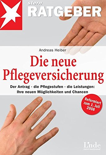Die neue Pflegeversicherung: Der Antrag - die Pflegestufen - die Leistungen: Ihre neuen Möglichkeit