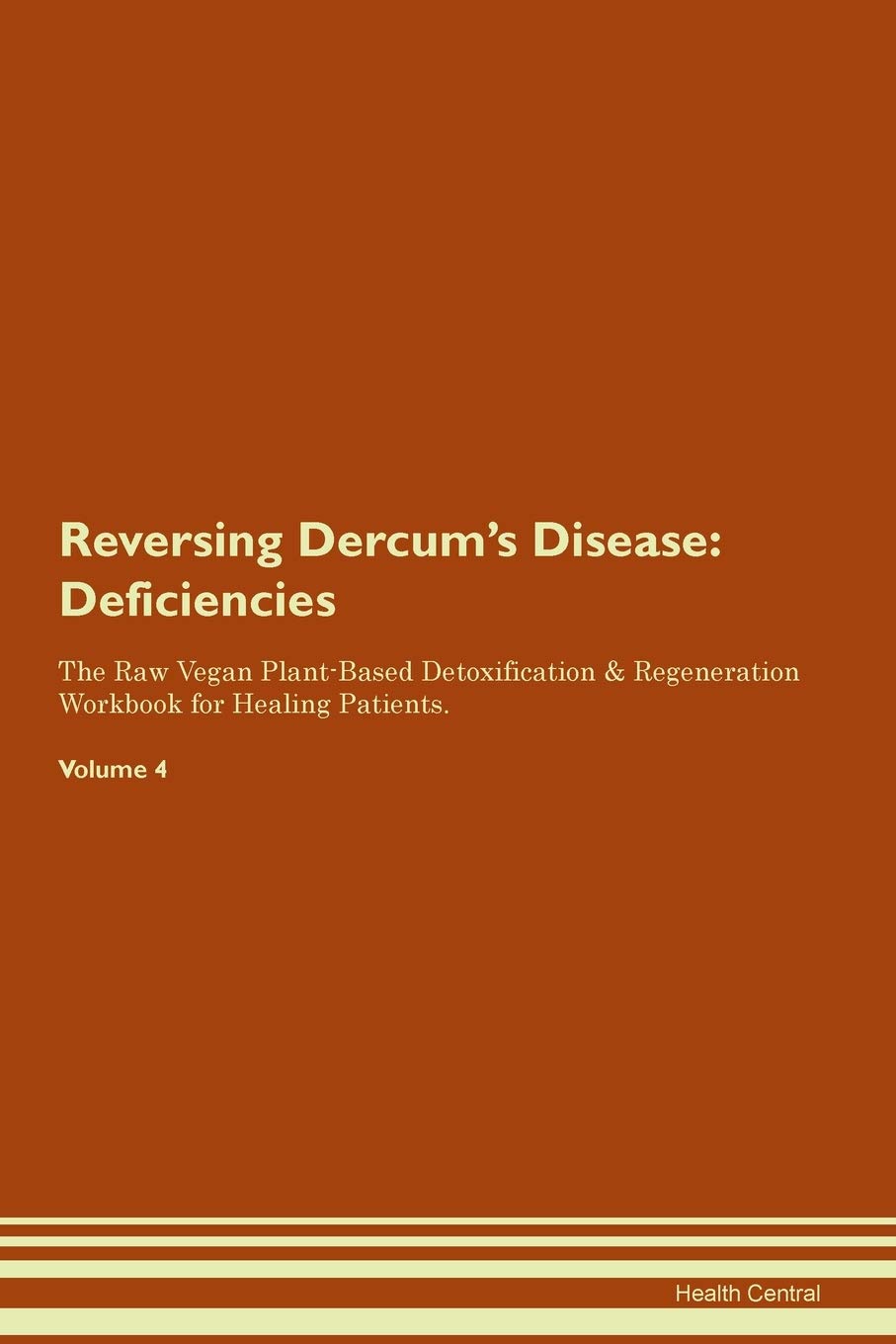 Reversing Dercum's Disease: Deficiencies The Raw Vegan Plant-Based Detoxification & Regeneration Workbook for Healing Patients. Volume 4