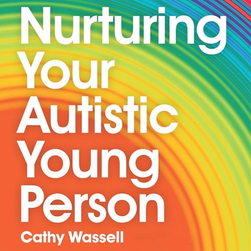 Nurturing Your Autistic Young Person by Cathy Wassell, Eliza Fricker - illustrator, Emily Burke - foreword episode artwork
