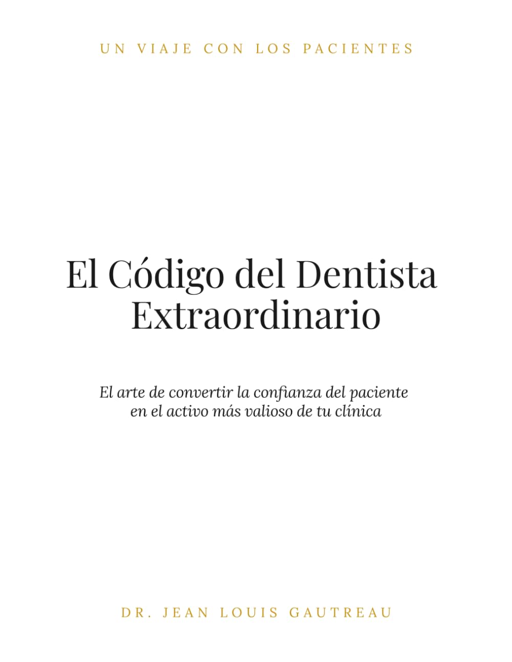 El Código del Dentista Extraordinario: El arte de convertir la confianza del paciente en el activo más valioso de tu clínica