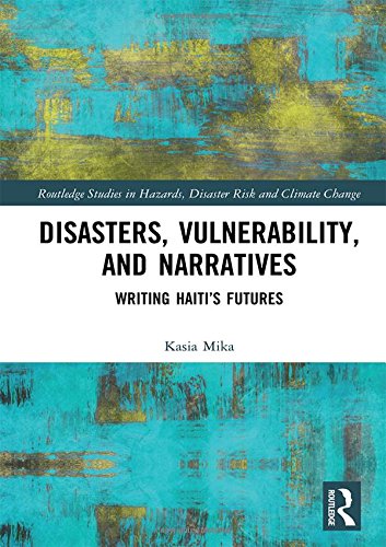 Disasters, Vulnerability, and Narratives: Writing Haiti’s Futures (Routledge Studies in Hazards, Disaster Risk and Climate Change)