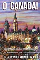 O Canada! : Discover Famous Canadian Cities and Landscapes in Art Paintings, Prints and Photographs 1983518859 Book Cover