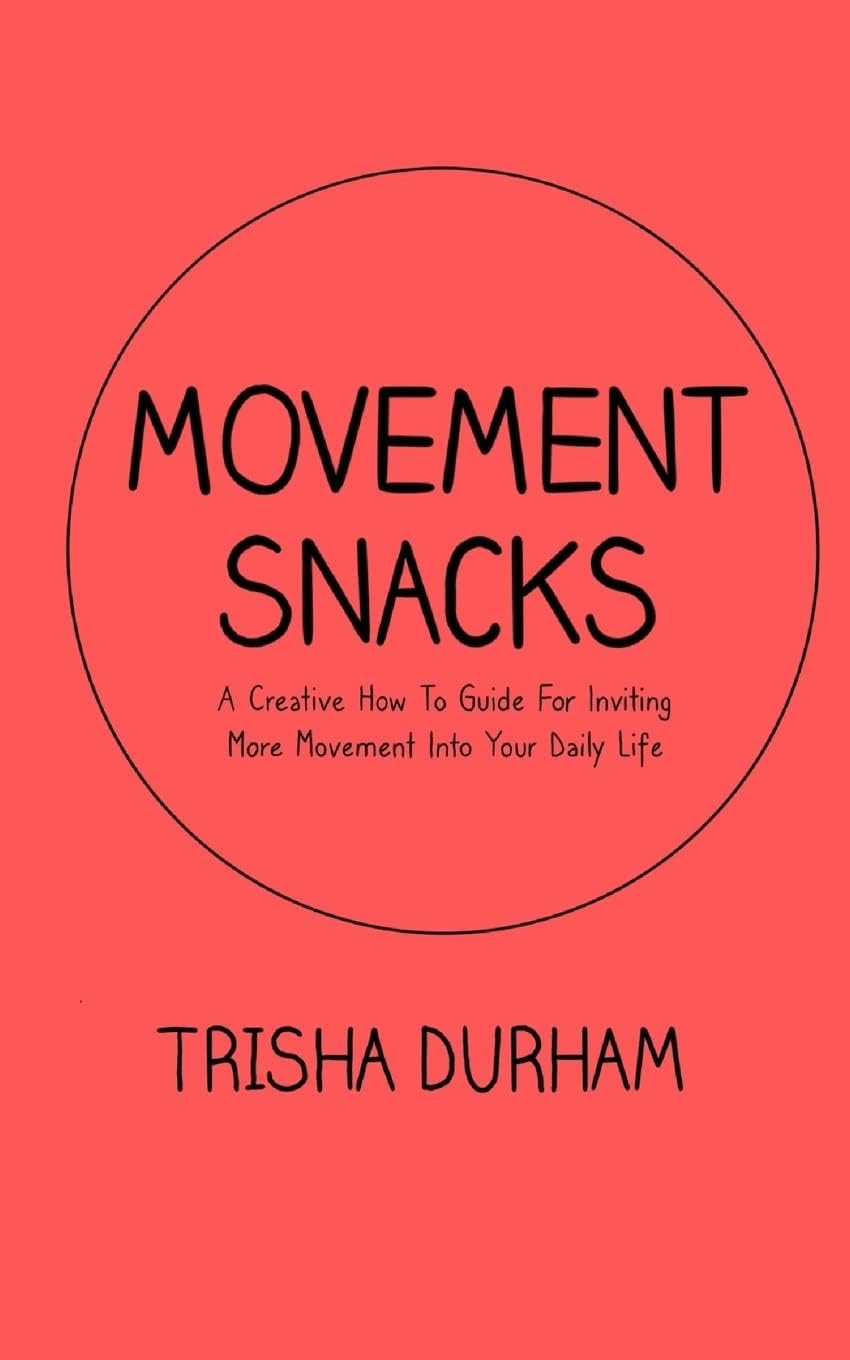 Movement Snacks: A Creative How To Guide for Inviting More Movement Into Your Daily Life