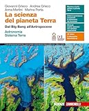 scienze della terra zanichelli 2018  La scienza del pianeta Terra. Dal Big Bang all\'Antropocene. Astronomia. Sistema Terra. Per le Scuole superiori. Con e-book. Con espansione online