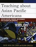 Teaching about Asian Pacific Americans: Effective Activities, Strategies, and Assignments for Classrooms and Communities (Critical Perspectives on Asian Pacific Americans Book 15) (English Edition)