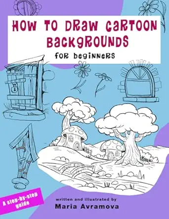 How To Draw Cartoon Backgrounds: Simple Step-by-Step Techniques for Drawing Houses, Streets, Landscapes, and Cartoon Worlds-Wow! eBook