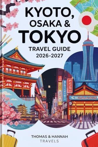 Kyoto, Osaka & Tokyo Travel Guide 2026–2027: Culture, Cuisine, Temples & Must-See Attractions for First-Time Visitors (Thomas & Hannah Travel Series)