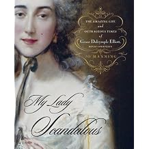 My Lady Scandalous The Amazing Life and Outrageous Times of Grace Dalrymple Elliott, Royal Courtesan