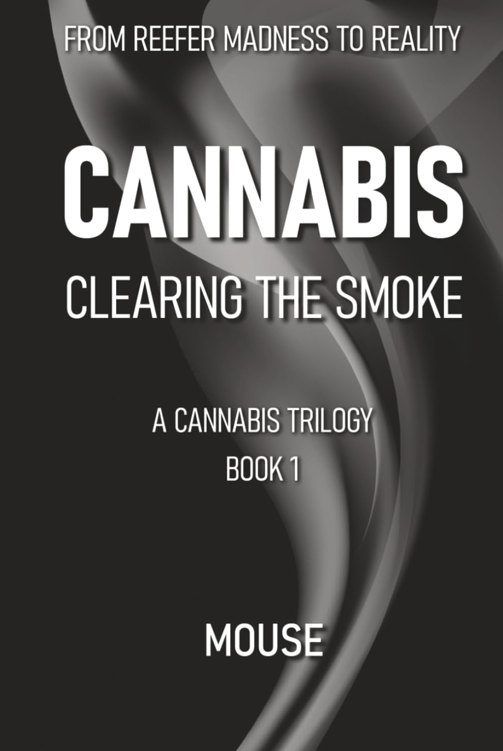 Cannabis: Clearing the Smoke: From Reefer Madness to Reality (A Cannabis Trilogy)