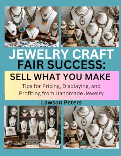JEWELRY CRAFT FAIR SUCCESS: SELL WHAT YOU MAKE: Tips for Pricing, Displaying, and Profiting from Handmade Jewelry