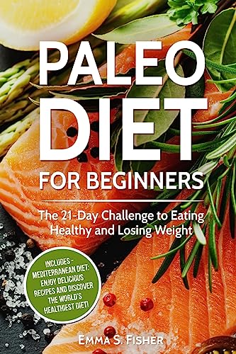 Healthy Diets: 2 in 1 Box Set: Paleo Diet for Beginners + Mediterranean Diet: Enjoy Delicious Recipes and Discover the World’s Healthiest Diet!