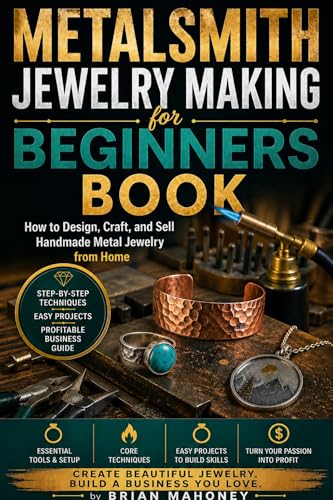 Metalsmith Jewelry Making for Beginners Book: How to Design, Craft, and Sell Handmade Metal Jewelry from Home