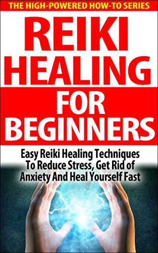 Télécharger Reiki Healing For Beginners: Easy Reiki Healing Techniques To Reduce Stress, Get Rid Of Anxiety And livre En ligne