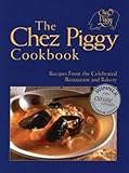 The Chez Piggy Cookbook: Recipes from Celebrated Restaurant and Bakery