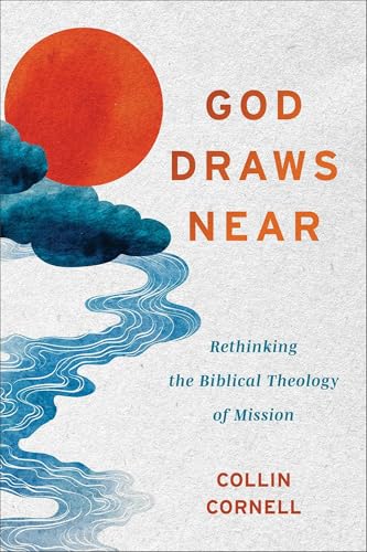 God Draws Near: Rethinking the Biblical Theology of Mission (English Edition)