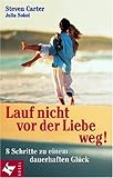  Lauf nicht vor der Liebe weg!: 8 Schritte zu einem dauerhaften Glück