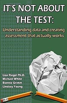It's Not About the Test: Understanding data and creating assessment that actually works