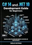 C# 14 and .NET 10 Development Guide for Beginners: Build Real-World Applications with Modern C#, Clean Code...
