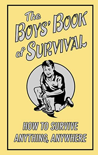 The Boys' Book of Survival: How to Survive Anything, Anywhere