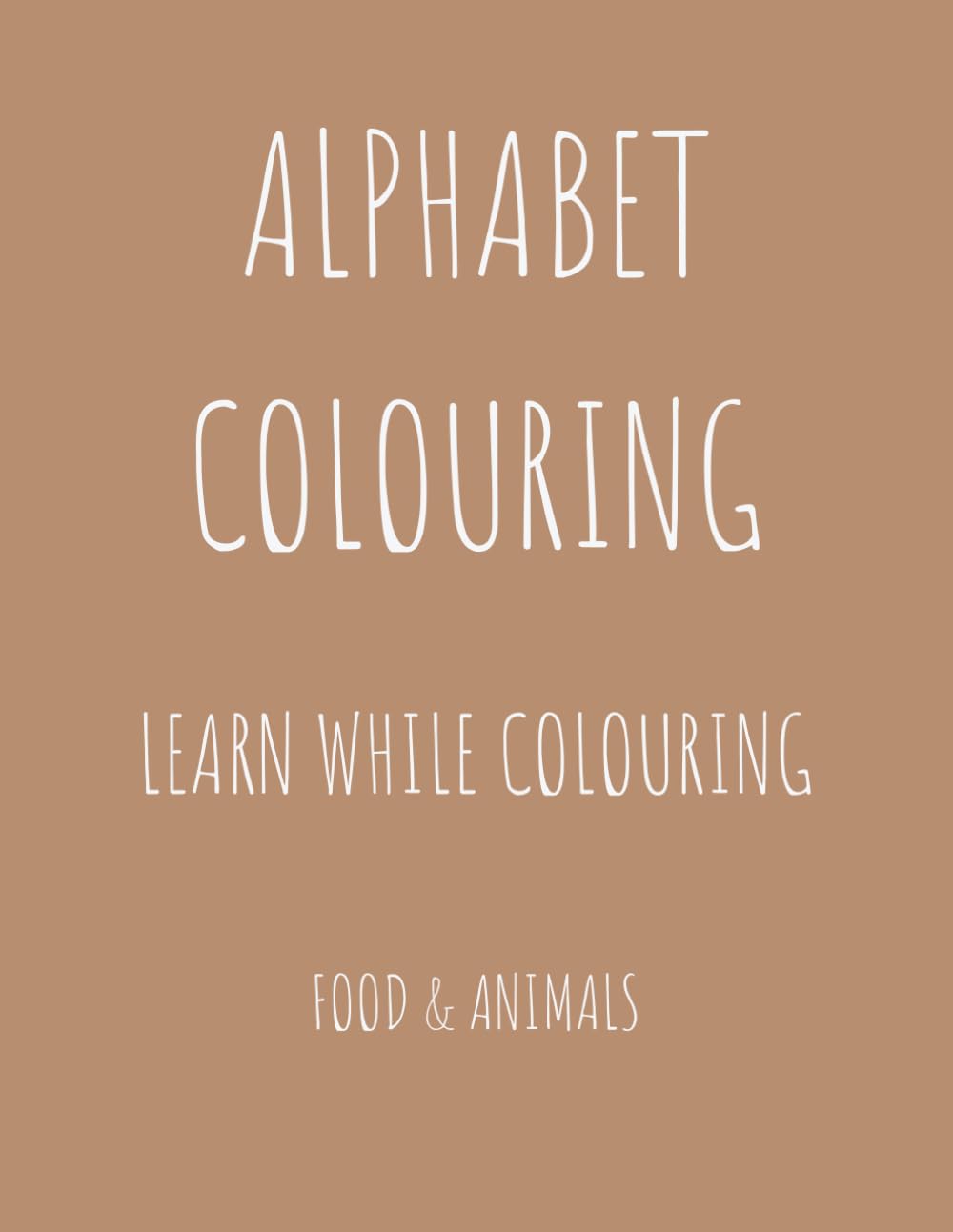 Alphabet Colouring Book - Animal & Foods: Learn while colouring - For all ages!