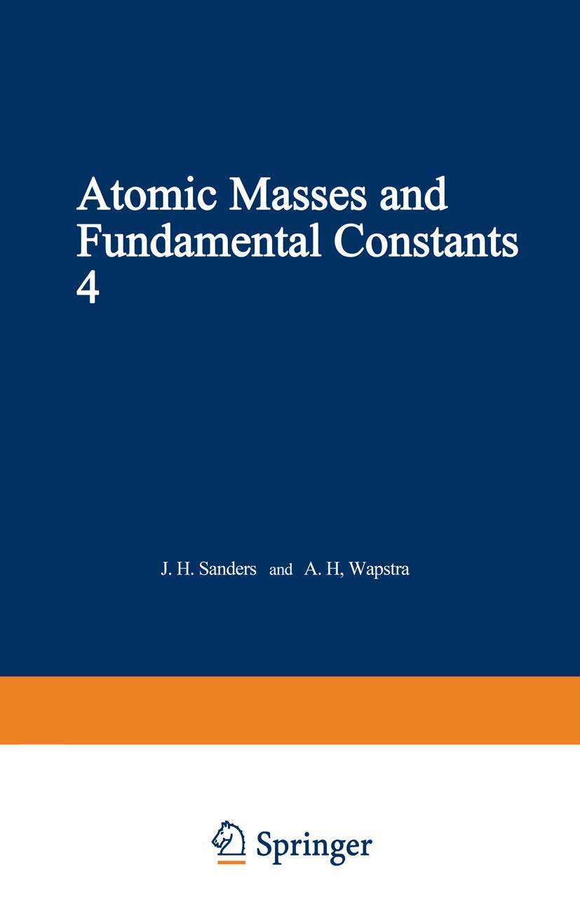 Atomic Masses and Fundamental Constants 4: Proceedings of the Fourth International Conference on Atomic Masses and Fundamental Constants held at Teddington England September 1971