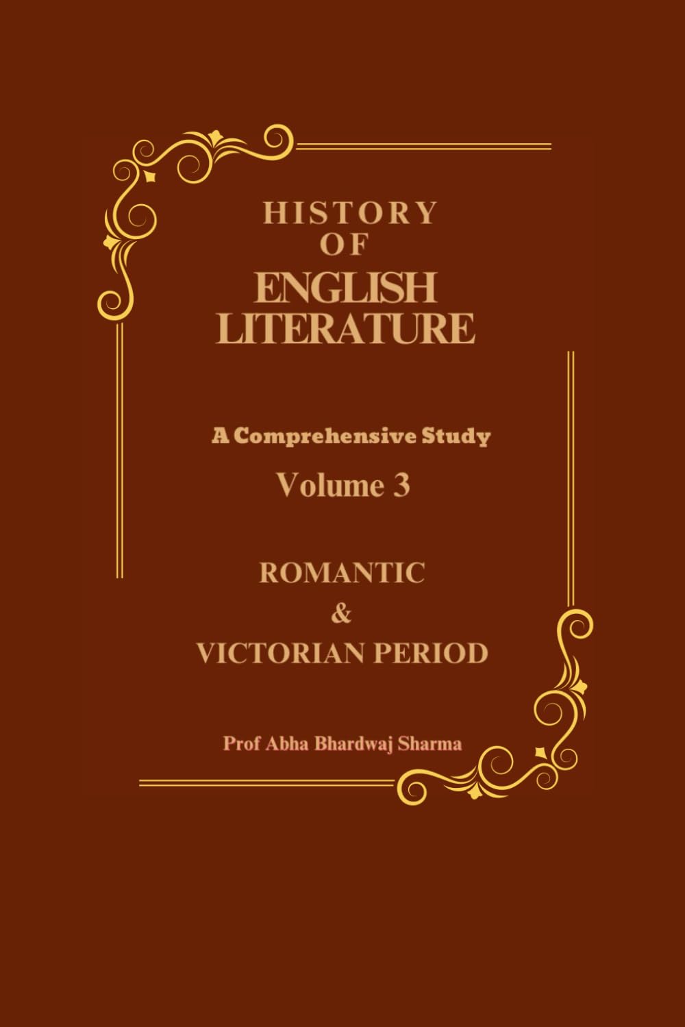 ROMANTIC & VICTORIAN PERIOD: History of English Literature Volume 3 (HISTORY OF ENGLISH LITERATURE A Comprehensive Study)