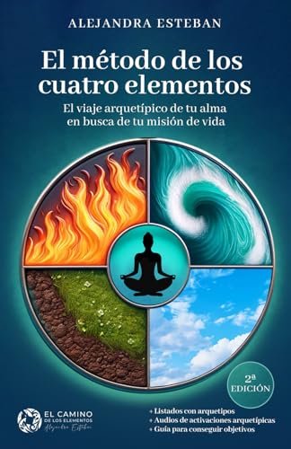 EL MÉTODO DE LOS CUATRO ELEMENTOS: El viaje arquetípico de tu alma en busca de tu misión de vida.