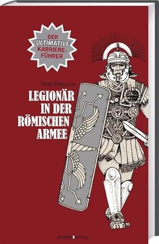Legionär in der römischen Armee: Der ultimative Karriereführer