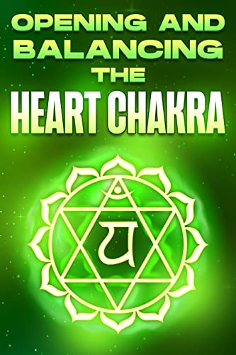 OPENING AND BALANCING THE HEART CHAKRA: Opening…