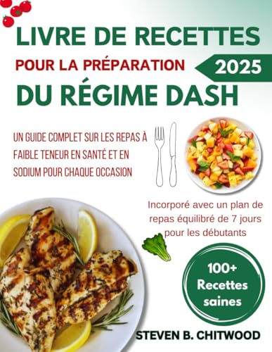 LIVRE DE RECETTES POUR LA PRÉPARATION DU RÉGIME DASH: Un Guide Complet Sur Les Repas Sains Pour Le Cœur Et À Faible Teneur En Sodium Pour Chaque Occasion