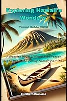 Exploring Hawaii's Wonders: Adventure Travel, Cultural Experiences, Beach Vacations, Nature Escapes, Culinary Delights, Family-Friendly Activities, Budget Tips B0F61XZHC8 Book Cover
