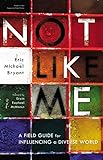 Not Like Me: A Field Guide for Influencing a Diverse World