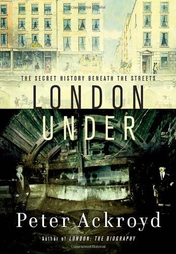 Peter AckroydLondon Under: The Secret History Beneath the Streets