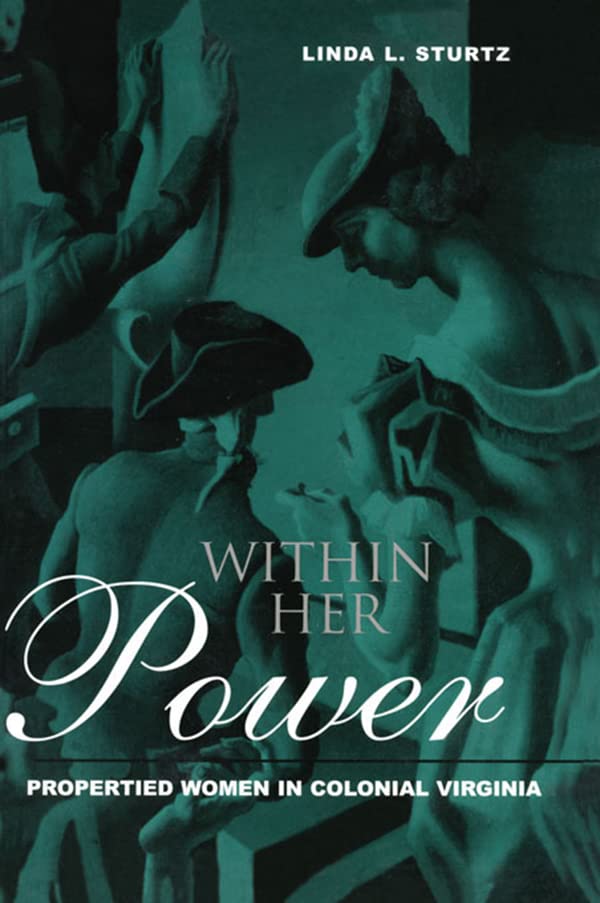 Within Her Power: Propertied Women in Colonial Virginia (New World in the Atlantic World)