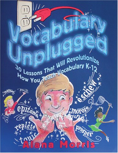 Vocabulary Unplugged: 30 Lessons That Will Revolutionize How You Teach Vocabulary K-12