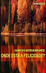 Capa de ONDE ESTÁ A FELICIDADE? - CAMILO CASTELO BRANCO (COM NOTAS)(BIOGRAFIA)(ILUSTRADO)