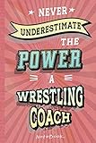  Never Underestimate the Power of a Wrestling Coach: Notebook/Journal (6x9 100 Pages) Gift for Colleagues, Friends and Family
